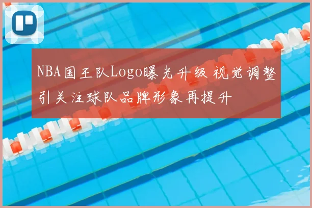 NBA国王队Logo曝光升级 视觉调整引关注球队品牌形象再提升