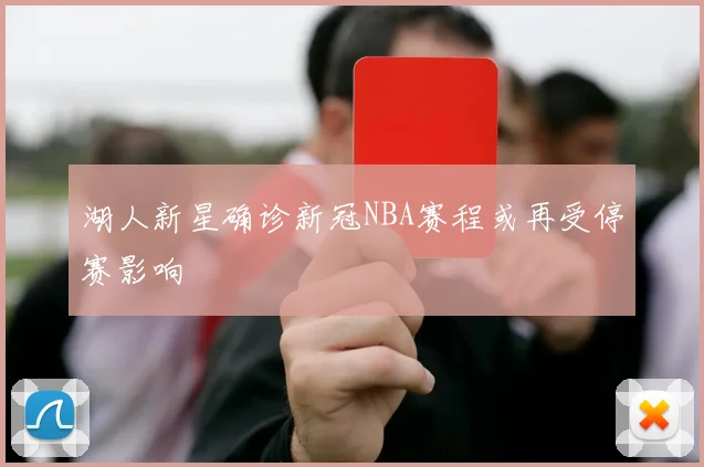 湖人新星确诊新冠NBA赛程或再受停赛影响